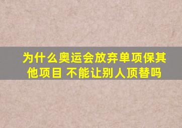 为什么奥运会放弃单项保其他项目 不能让别人顶替吗